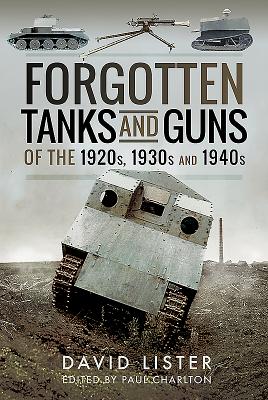 Forgotten Tanks and Guns of the 1920s, 1930s, and 1940s - Lister, David