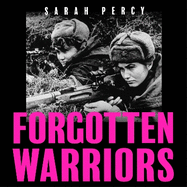 Forgotten Warriors: A History of Women on the Front Line
