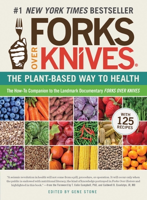 Forks Over Knives: The Plant-Based Way to Health. the #1 New York Times Bestseller - Stone, Gene (Editor), and Campbell, T Colin (Foreword by), and Esselstyn, Caldwell B (Foreword by)