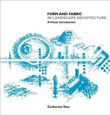 Form and Fabric in Landscape Architecture: A Visual Introduction - Dee, Catherine