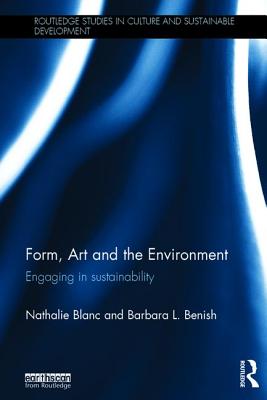 Form, Art and the Environment: Engaging in Sustainability - Blanc, Nathalie, and Benish, Barbara