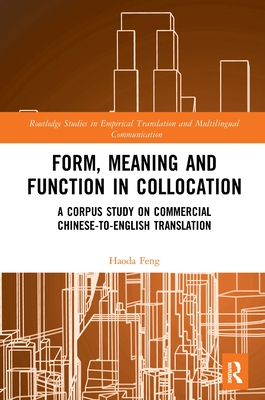 Form, Meaning and Function in Collocation: A Corpus Study on Commercial Chinese-to-English Translation - Feng, Haoda