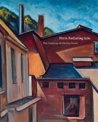 Form Radiating Life: The Paintings of Charles Rosen - Peterson, Brian H, and Wolf, Tom (Contributions by)