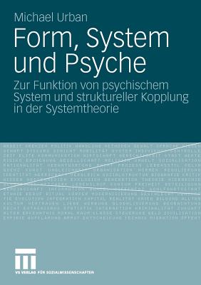 Form, System Und Psyche: Zur Funktion Von Psychischem System Und Struktureller Kopplung in Der Systemtheorie - Urban, Michael, Dr.