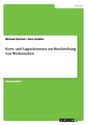 Form- und Lagetoleranzen zur Beschreibung von Werkstcken - Reichel, Michael, and Schafer, Alex