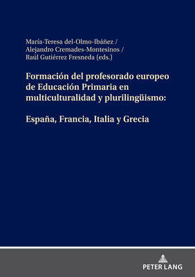 Formacin del profesorado europeo de Educacin Primaria en multiculturalidad y plurilingueismo: Espaa, Francia, Italia y Grecia - Del-Olmo-Ibez, Mara Teresa (Editor), and Cremades Montesinos, Alejandro (Editor), and Gutirrez Fresneda, Ral (Editor)