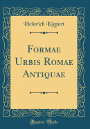 Formae Urbis Romae Antiquae (Classic Reprint)