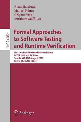 Formal Approaches to Software Testing and Runtime Verification: First Combined International Workshops Fates 2006 and RV 2006, Seattle, Wa, Usa, August 15-16, 2006, Revised Selected Papers - Havelund, Klaus (Editor), and Nnez, Manuel (Editor), and Rosu, Grigore (Editor)