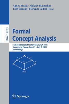 Formal Concept Analysis: 16th International Conference, Icfca 2021, Strasbourg, France, June 29 - July 2, 2021, Proceedings - Braud, Agns (Editor), and Buzmakov, Aleksey (Editor), and Hanika, Tom (Editor)