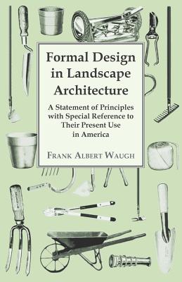 Formal Design in Landscape Architecture - A Statement of Principles with Special Reference to Their Present Use in America - Waugh, Frank A.