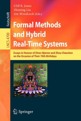 Formal Methods and Hybrid Real-Time Systems: Essays in Honour of Dines Bjorner and Zhou Chaochen on the Occasion of Their 70th Birthdays - Jones, Cliff B (Editor), and Liu, Zhiming (Editor), and Woodcock, Jim (Editor)