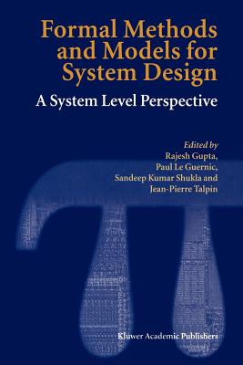 Formal Methods and Models for System Design: A System Level Perspective - Gupta, Rajesh (Editor), and Le Guernic, Paul (Editor), and Shukla, Sandeep Kumar (Editor)