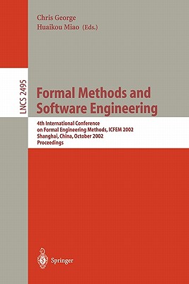 Formal Methods and Software Engineering: 4th International Conference on Formal Engineering Methods, ICFEM 2002, Shanghai, China, October 21-25, 2002, Proceedings - George, Chris (Editor), and Miao, Huaikou (Editor)