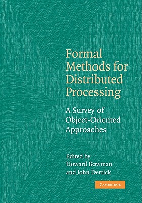 Formal Methods for Distributed Processing: A Survey of Object-Oriented Approaches - Bowman, Howard (Editor), and Derrick, John (Editor)