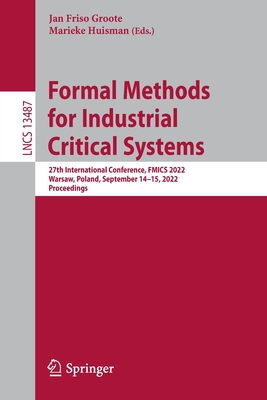 Formal Methods for Industrial Critical Systems: 27th International Conference, FMICS 2022, Warsaw, Poland, September 14-15, 2022, Proceedings - Groote, Jan Friso (Editor), and Huisman, Marieke (Editor)