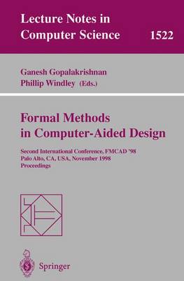 Formal Methods in Computer-Aided Design: Second International Conference, Fmcad '98, Palo Alto, Ca, Usa, November 4-6, 1998, Proceedings - Gopalakrishnan, Ganesh (Editor), and Windley, Phillip (Editor)