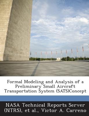 Formal Modeling and Analysis of a Preliminary Small Aircraft Transportation System (SATS)Concept - Nasa Technical Reports Server (Ntrs) (Creator), and Et Al (Creator), and Carreno, Victor A