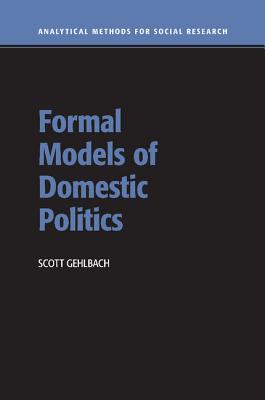 Formal Models of Domestic Politics - Gehlbach, Scott