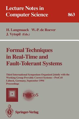 Formal Techniques in Real-Time and Fault-Tolerant Systems: Third International Symposium Organized Jointly with the Working Group Provably Correct Systems - Procos, Lbeck, Germany, September 19 - 23, 1994. Proceedings - Langmaack, Hans (Editor), and Roever, Willem-Paul de (Editor), and Vytopil, Jan (Editor)