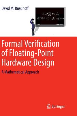 Formal Verification of Floating-Point Hardware Design: A Mathematical Approach - Russinoff, David M, and Moore, J Strother (Foreword by)