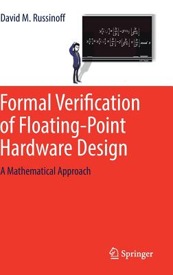 Formal Verification of Floating-Point Hardware Design: A Mathematical Approach - Russinoff, David M, and Moore, J Strother (Foreword by)