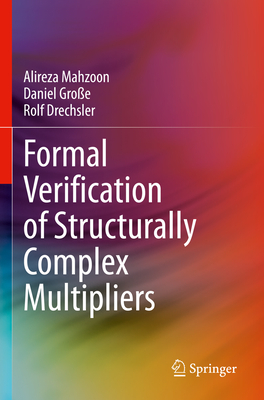 Formal Verification of Structurally Complex Multipliers - Mahzoon, Alireza, and Groe, Daniel, and Drechsler, Rolf