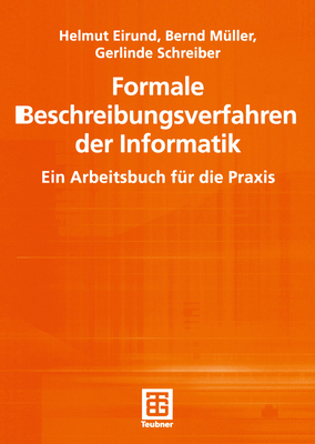 Formale Beschreibungsverfahren Der Informatik: Ein Arbeitsbuch Fr Die PRAXIS - Eirund, Helmut, and Mller, Bernd, and Schreiber, Gerlinde