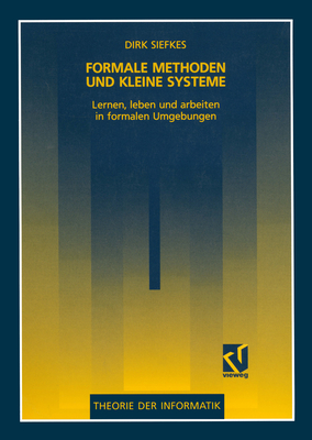 Formale Methoden Und Kleine Systeme: Lernen, Leben Und Arbeiten in Formalen Umgebungen - Siefkes, Dirk