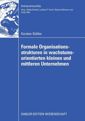 Formale Organisationsstrukturen in Wachstumsorientierten Kleinen Und Mittleren Unternehmen - G?ttler, Karsten, and Brettel, Prof Dr Malte (Foreword by)