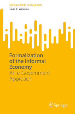 Formalization of the Informal Economy: An E-Government Approach - Williams, Colin C