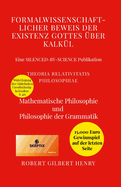 Formalwissenschaftlicher Beweis der Existenz Gottes ber Kalkl - Theoria Relativitatis Philosophiae: Mathematische Philosophie und Philosophie der Grammatik