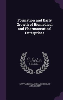 Formation and Early Growth of Biomedical and Pharmaceutical Enterprises - Hauptman, Oscar, and Sloan School of Management (Creator)