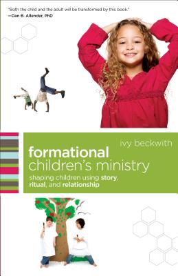 Formational Children's Ministry: Shaping Children Using Story, Ritual, and Relationship - Beckwith, Ivy