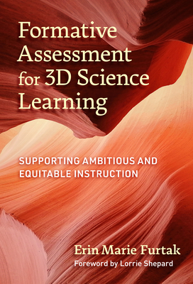 Formative Assessment for 3D Science Learning: Supporting Ambitious and Equitable Instruction - Furtak, Erin Marie, and Shepard, Lorrie A (Foreword by)