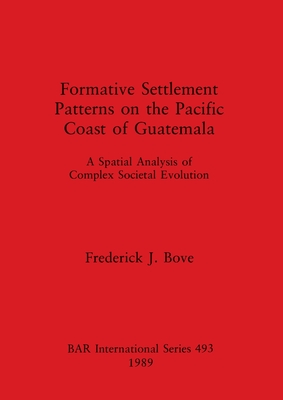 Formative Settlement Patterns on the Pacific Coast of Guatemala - Bove, Frederick J