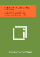 Formative Years in the Far West: A History of Standard Oil Company of California and Predecessors Through 1919