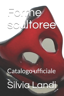 Forme scultoree: Catalogo ufficiale - Landi, Silvia