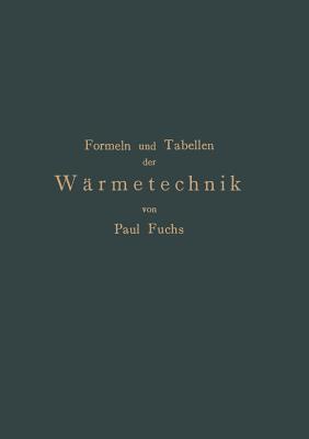 Formeln Und Tabellen Der Warmetechnik: Zum Gebrauch Bei Versuchen in Dampf-, Gas- Und Huttenbetrieben - Fuchs, Paul