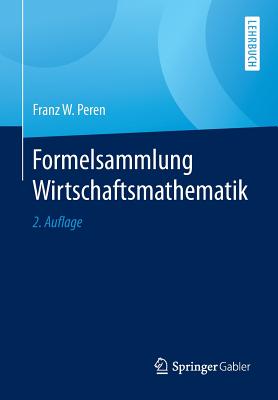 Formelsammlung Wirtschaftsmathematik - Peren, Franz W