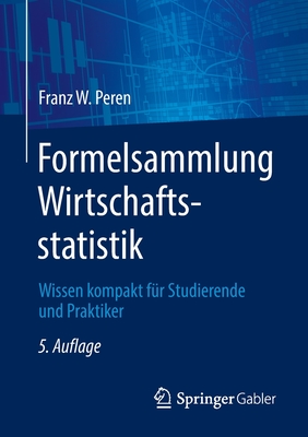 Formelsammlung Wirtschaftsstatistik: Wissen Kompakt F?r Studierende Und Praktiker - Peren, Franz W