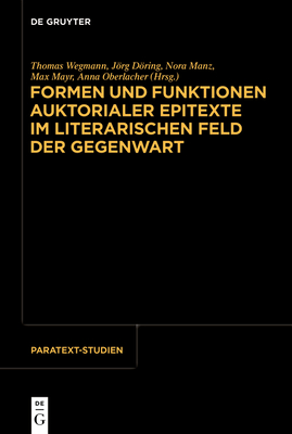 Formen Und Funktionen Auktorialer Epitexte Im Literarischen Feld Der Gegenwart - Wegmann, Thomas (Editor), and Dring, Jrg (Editor), and Manz, Nora (Editor)