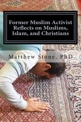 Former Muslim Activist Reflects on Muslims, Islam, and Christians - Stone, Phd Matthew