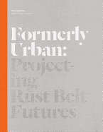 Formerly Urban: Projecting Rust Belt Futures