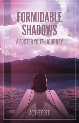 Formidable Shadows: A Foster Youth Journey - Ac the Poet