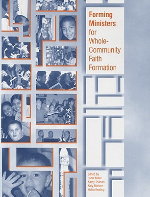 Forming Ministers for Whole-Community Faith Formation - Miller, Janet (Editor), and Truman, Kathleen (Editor), and Meister, Katy (Editor)