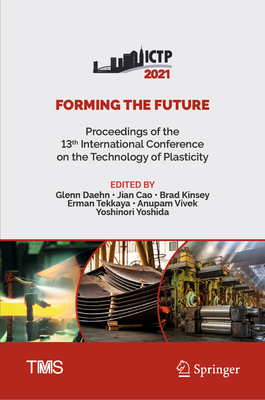 Forming the Future: Proceedings of the 13th International Conference on the Technology of Plasticity - Daehn, Glenn (Editor), and Cao, Jian (Editor), and Kinsey, Brad (Editor)