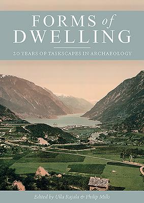 Forms of Dwelling: 20 Years of Taskscapes in Archaeology - Rajala, Ulla, and Mills, Philip (Editor)