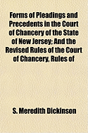 Forms of Pleadings and Precedents in the Court of Chancery of the State of New Jersey, and the Revised Rules of the Court of Chancery, Rules of the Prerogative and Orphans' Courts, and the Revised Rules of the Court of Errors and Appeals: Also, Practical