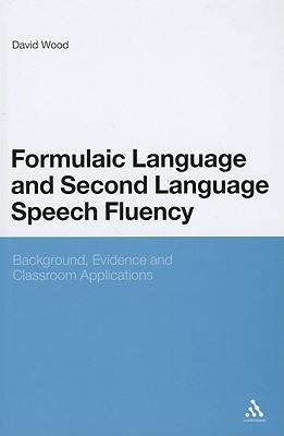 Formulaic Language and Second Language Speech Fluency: Background, Evidence and Classroom Applications - Wood, David, MR