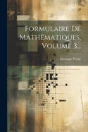 Formulaire de Mathematiques, Volume 3...